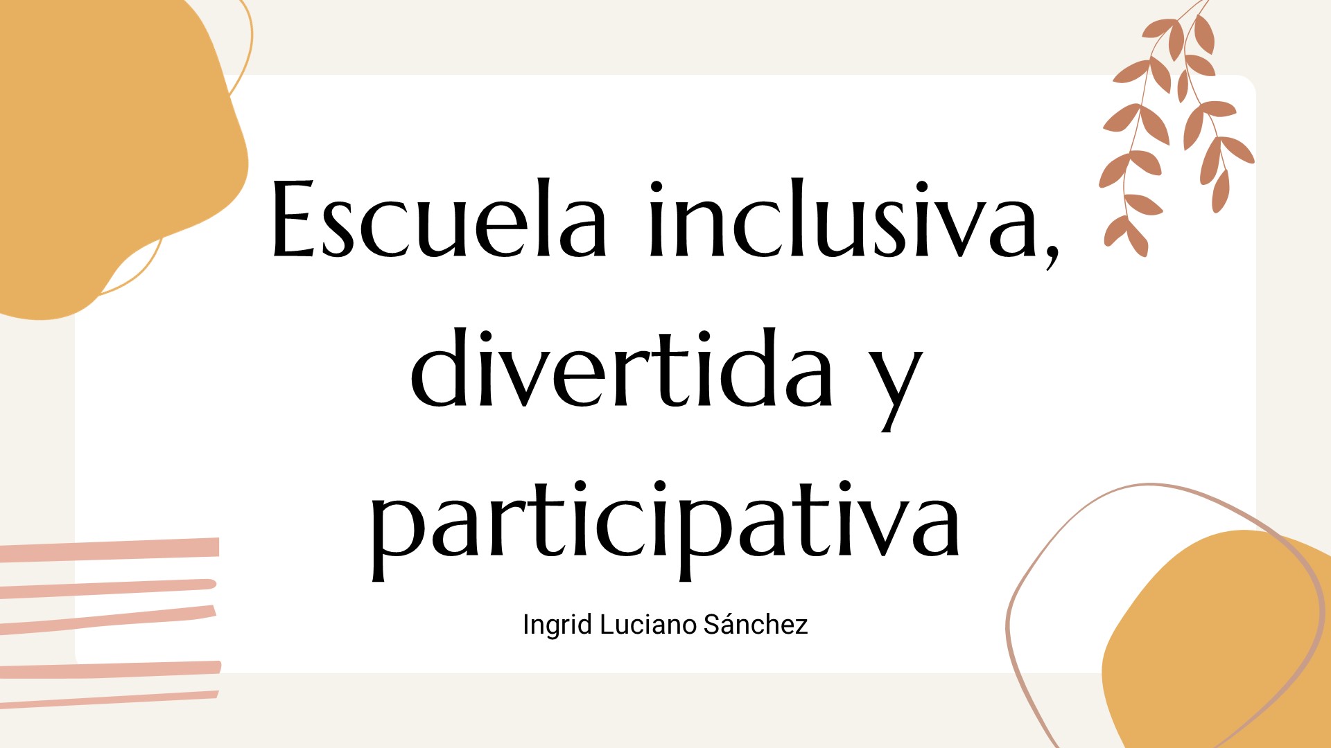 "Escuela inclusiva, divertida y participativa" - Ingrid Luciano Sánchez.